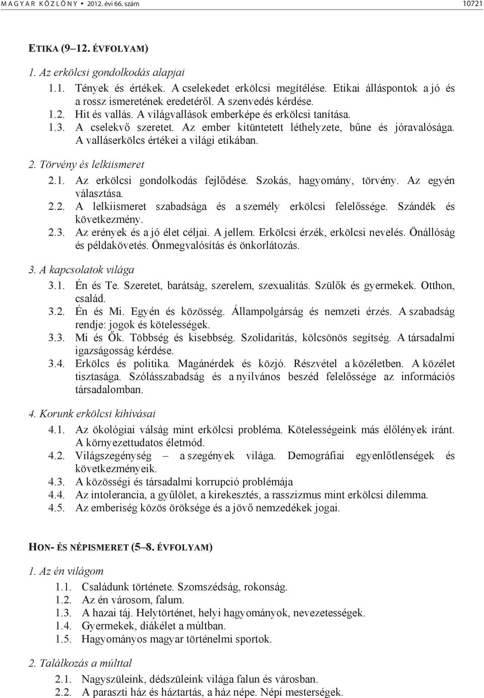 Az ember kitüntetett léthelyzete, b ne és jóravalósága. A valláserkölcs értékei a világi etikában. 2. Törvény és lelkiismeret 2.1. Az erkölcsi gondolkodás fejl dése. Szokás, hagyomány, törvény.