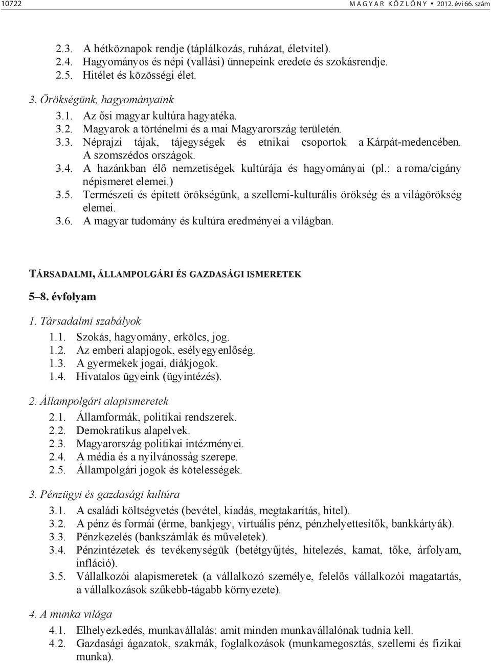 A szomszédos országok. 3.4. A hazánkban él nemzetiségek kultúrája és hagyományai (pl.: a roma/cigány népismeret elemei.) 3.5.