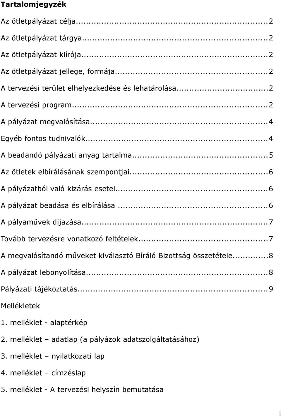 ..6 A pályázat beadása és elbírálása...6 A pályaművek díjazása...7 Tovább tervezésre vonatkozó feltételek...7 A megvalósítandó műveket kiválasztó Bíráló Bizottság összetétele.