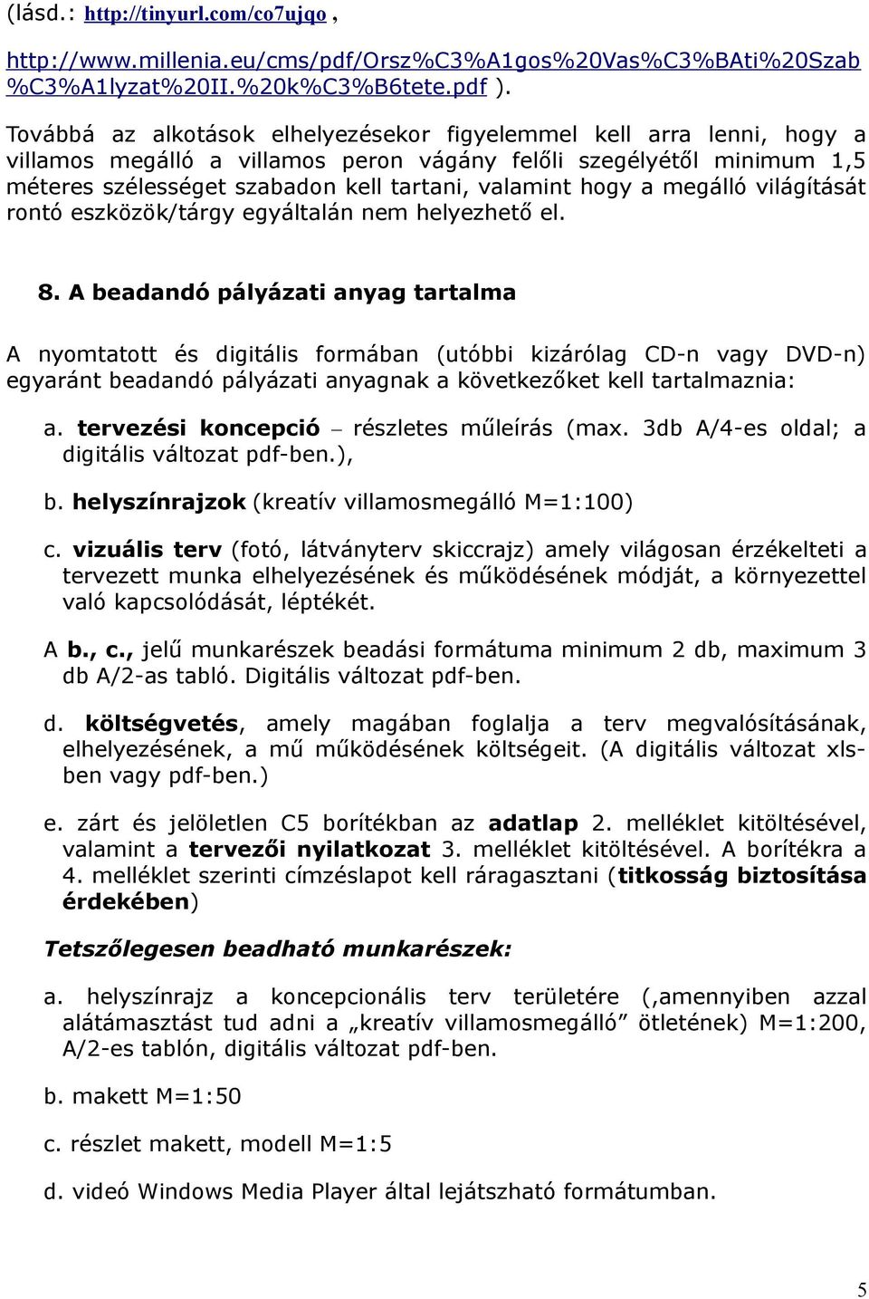 hogy a megálló világítását rontó eszközök/tárgy egyáltalán nem helyezhető el. 8.