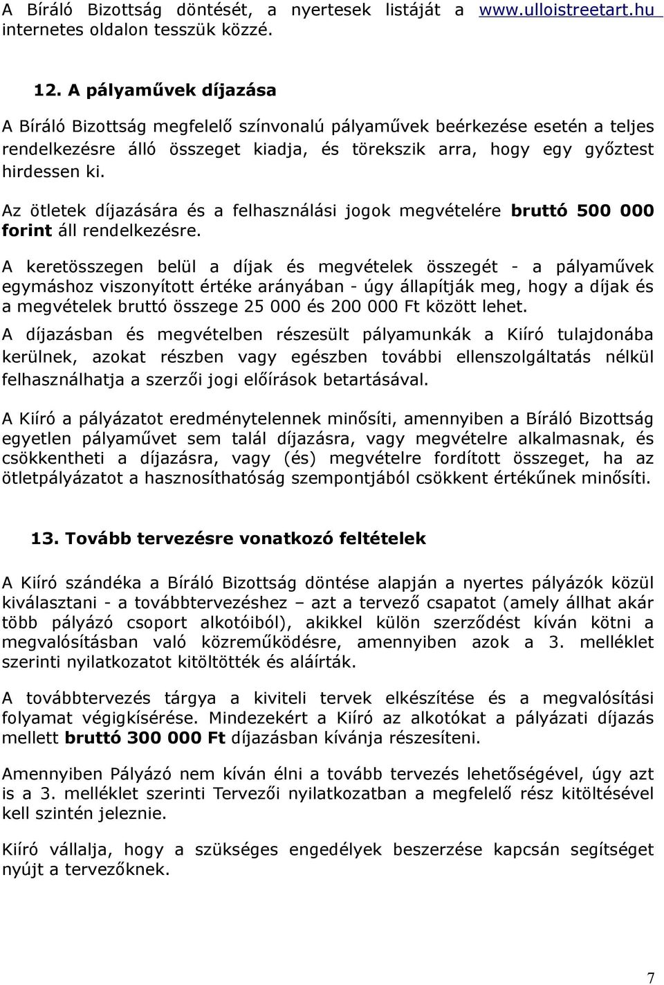 Az ötletek díjazására és a felhasználási jogok megvételére bruttó 500 000 forint áll rendelkezésre.
