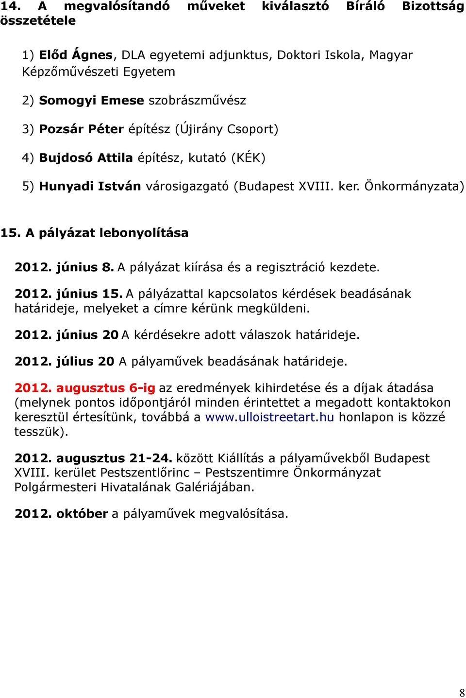 A pályázat kiírása és a regisztráció kezdete. 2012. június 15. A pályázattal kapcsolatos kérdések beadásának határideje, melyeket a címre kérünk megküldeni. 2012. június 20 A kérdésekre adott válaszok határideje.