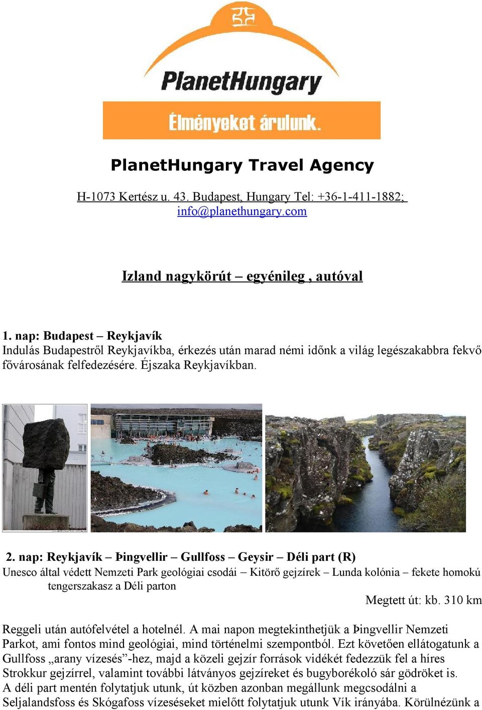 nap: Reykjavík Þingvellir Gullfoss Geysir Déli part (R) Unesco által védett Nemzeti Park geológiai csodái Kitörő gejzírek Lunda kolónia fekete homokú tengerszakasz a Déli parton Megtett út: kb.