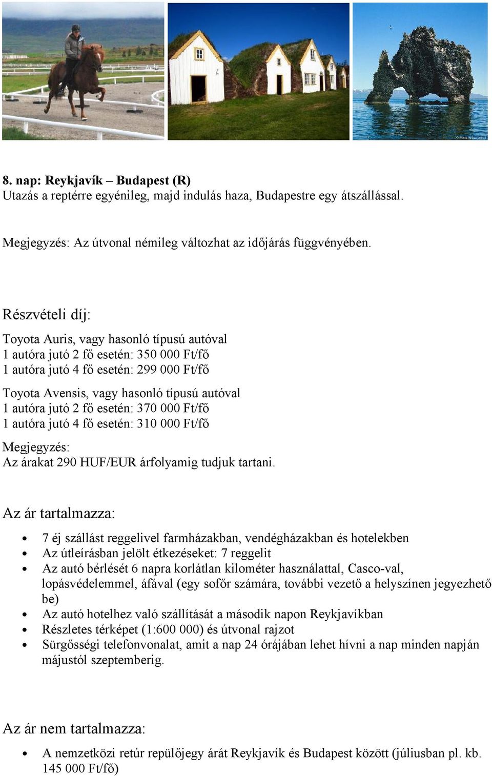 fő esetén: 370 000 Ft/fő 1 autóra jutó 4 fő esetén: 310 000 Ft/fő Megjegyzés: Az árakat 290 HUF/EUR árfolyamig tudjuk tartani.