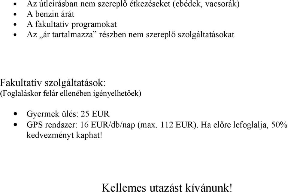 szolgáltatások: (Foglaláskor felár ellenében igényelhetőek) Gyermek ülés: 25 EUR GPS
