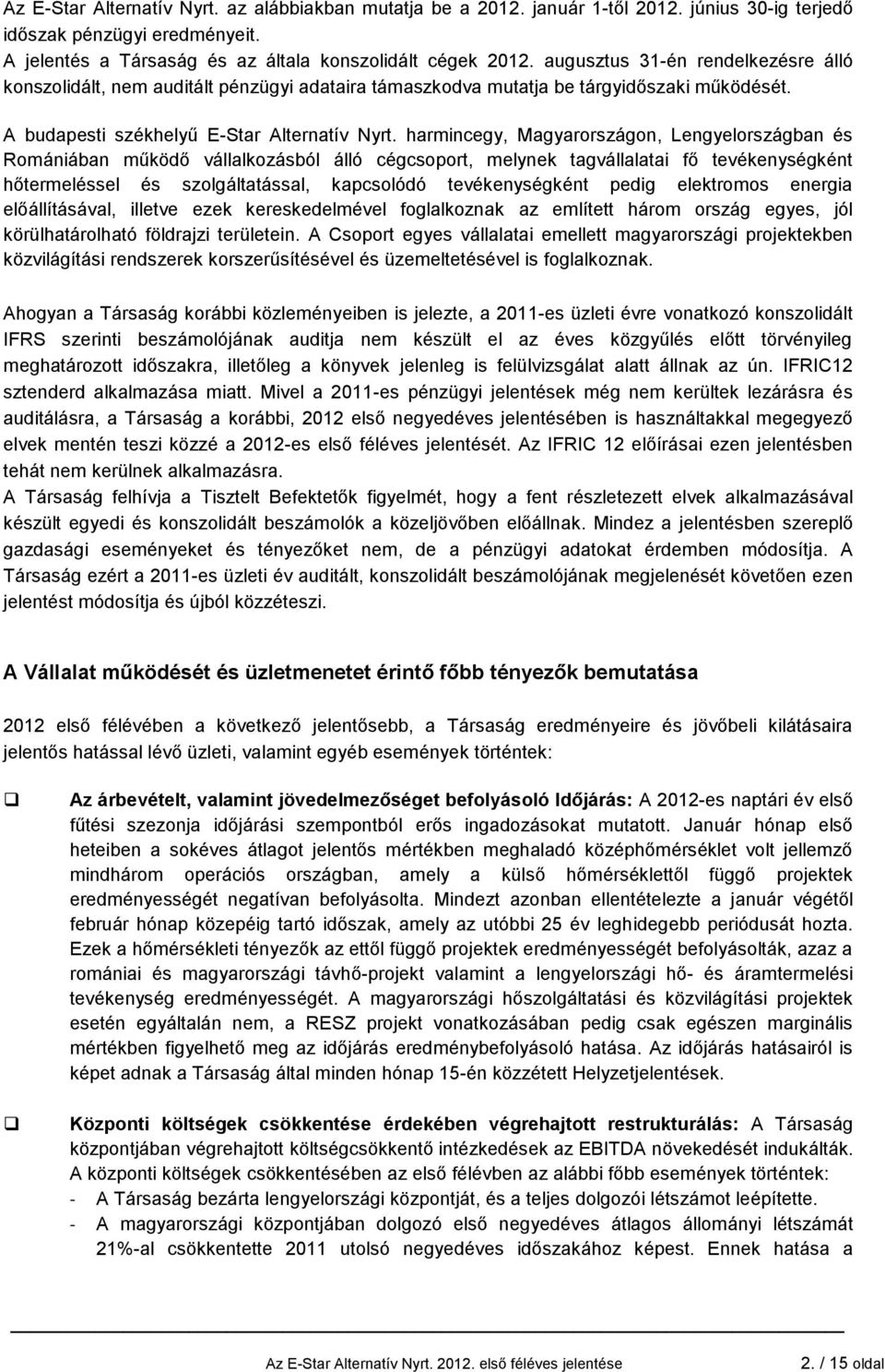 harmincegy, Magyarországon, Lengyelországban és Romániában működő vállalkozásból álló cégcsoport, melynek tagvállalatai fő tevékenységként hőtermeléssel és szolgáltatással, kapcsolódó tevékenységként