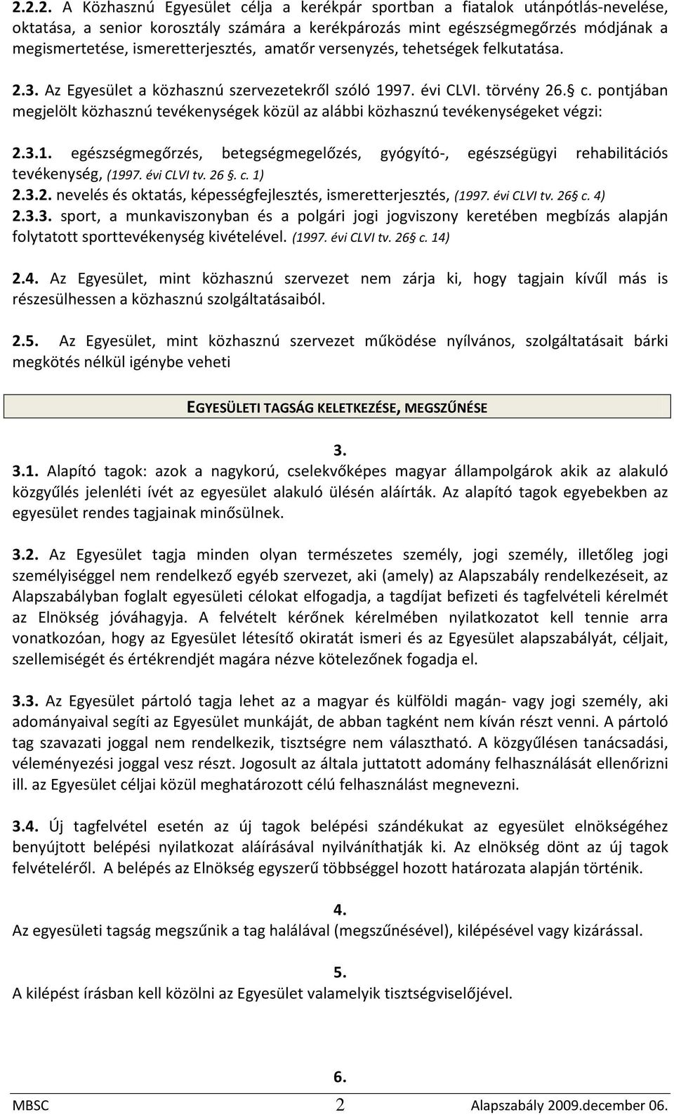 pontjában megjelölt közhasznú tevékenységek közül az alábbi közhasznú tevékenységeket végzi: 2.3.1. egészségmegőrzés, betegségmegelőzés, gyógyító-, egészségügyi rehabilitációs tevékenység, (1997.