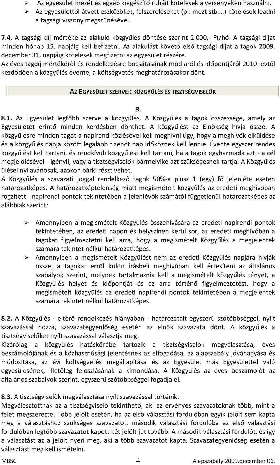 napjáig kötelesek megfizetni az egyesület részére. Az éves tagdíj mértékéről és rendelkezésre bocsátásának módjáról és időpontjáról 2010.