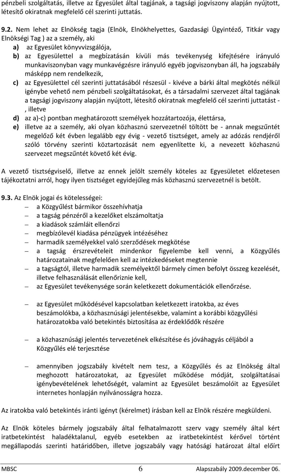 tevékenység kifejtésére irányuló munkaviszonyban vagy munkavégzésre irányuló egyéb jogviszonyban áll, ha jogszabály másképp nem rendelkezik, c) az Egyesülettel cél szerinti juttatásából részesül -