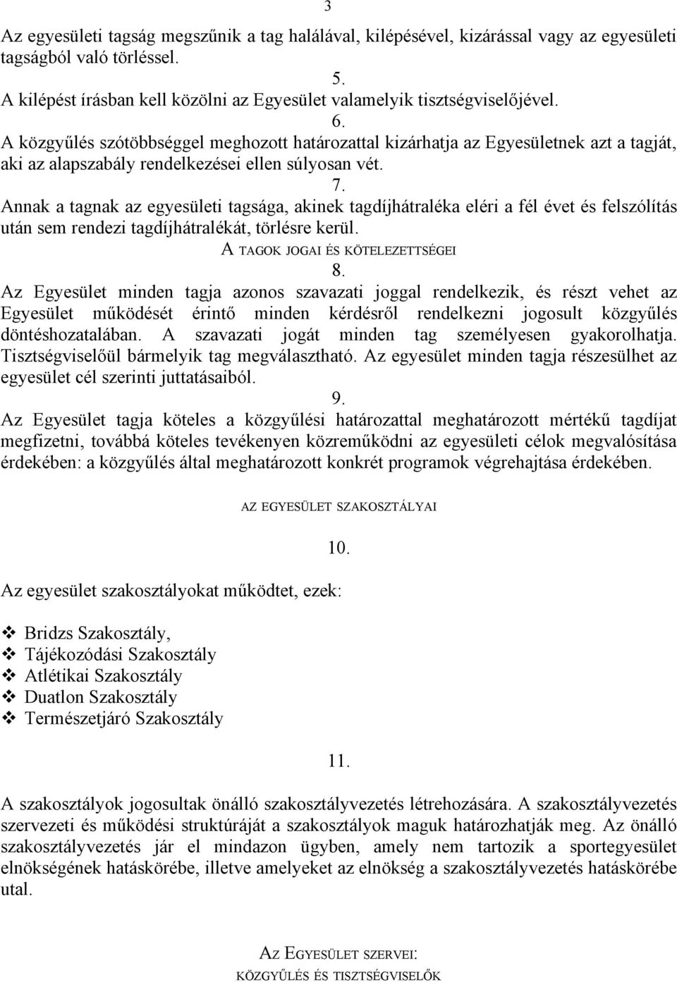 Annak a tagnak az egyesületi tagsága, akinek tagdíjhátraléka eléri a fél évet és felszólítás után sem rendezi tagdíjhátralékát, törlésre kerül. A TAGOK JOGAI ÉS KÖTELEZETTSÉGEI 8.