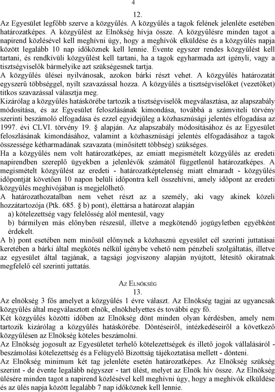 Évente egyszer rendes közgyűlést kell tartani, és rendkívüli közgyűlést kell tartani, ha a tagok egyharmada azt igényli, vagy a tisztségviselők bármelyike azt szükségesnek tartja.