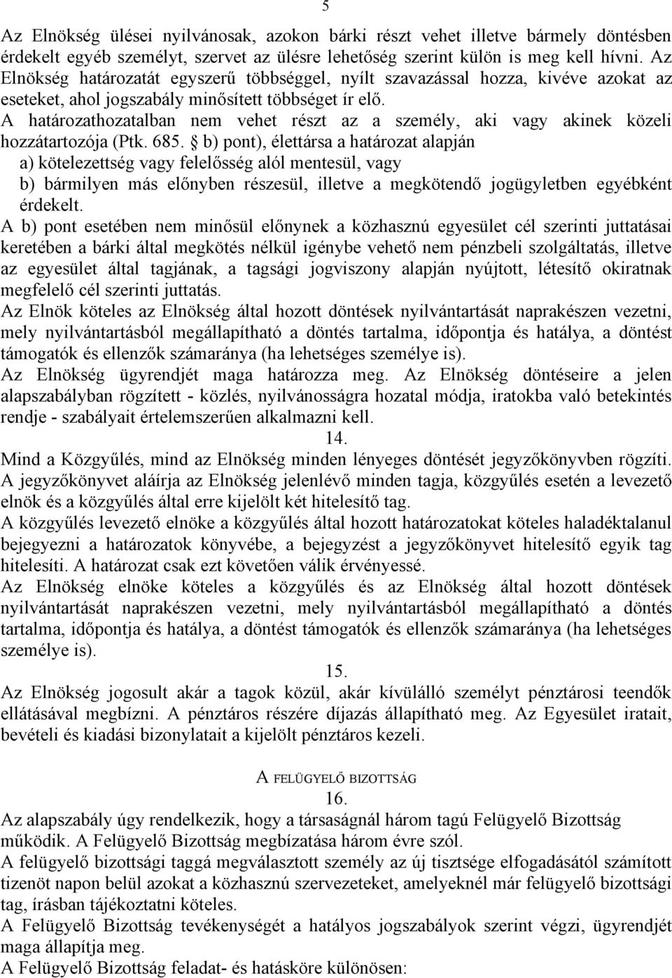 A határozathozatalban nem vehet részt az a személy, aki vagy akinek közeli hozzátartozója (Ptk. 685.