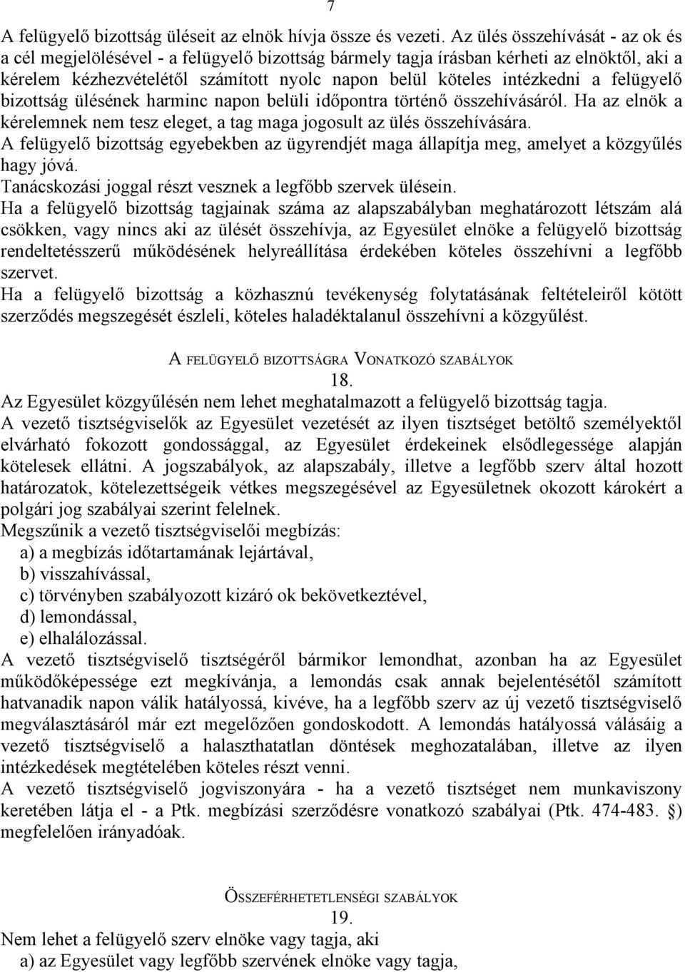 felügyelő bizottság ülésének harminc napon belüli időpontra történő összehívásáról. Ha az elnök a kérelemnek nem tesz eleget, a tag maga jogosult az ülés összehívására.