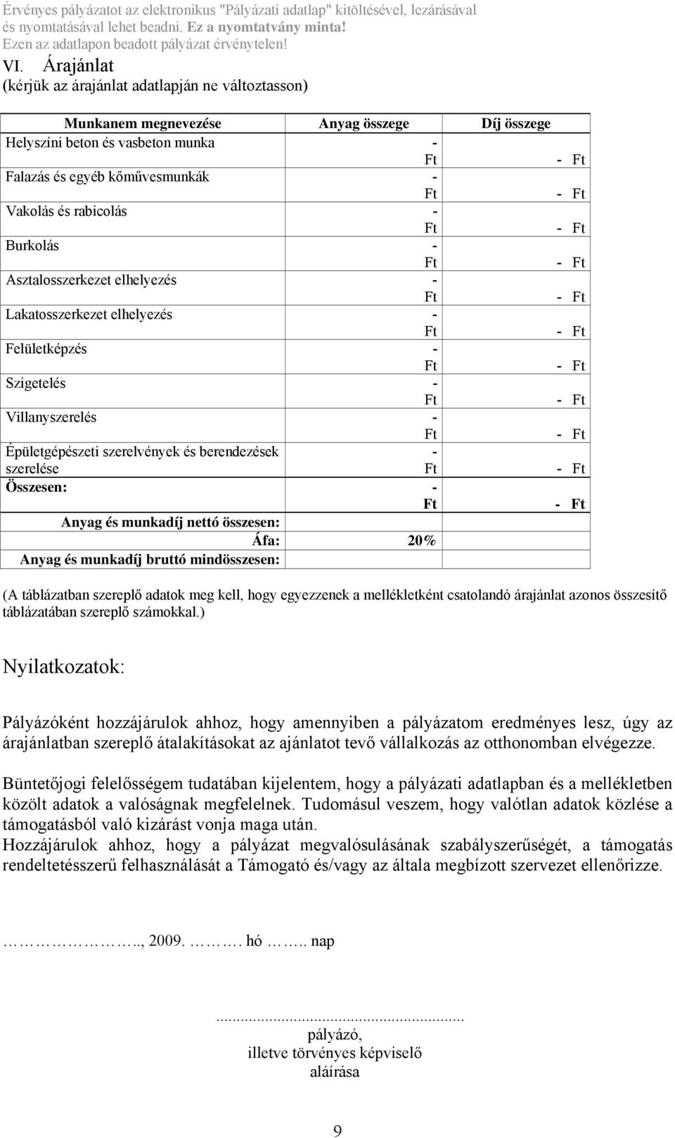 munkadíj nettó összesen: Áfa: 20% Anyag és munkadíj bruttó mindösszesen: (A táblázatban szereplő adatok meg kell, hogy egyezzenek a mellékletként csatolandó árajánlat azonos összesítő táblázatában