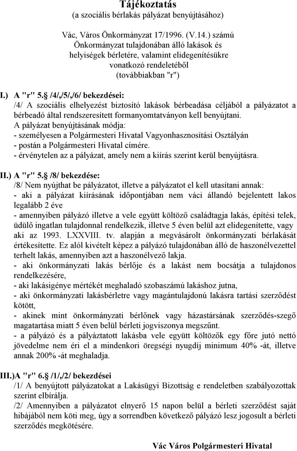 /4/,/5/,/6/ bekezdései: /4/ A szociális elhelyezést biztosító lakások bérbeadása céljából a pályázatot a bérbeadó által rendszeresített formanyomtatványon kell benyújtani.