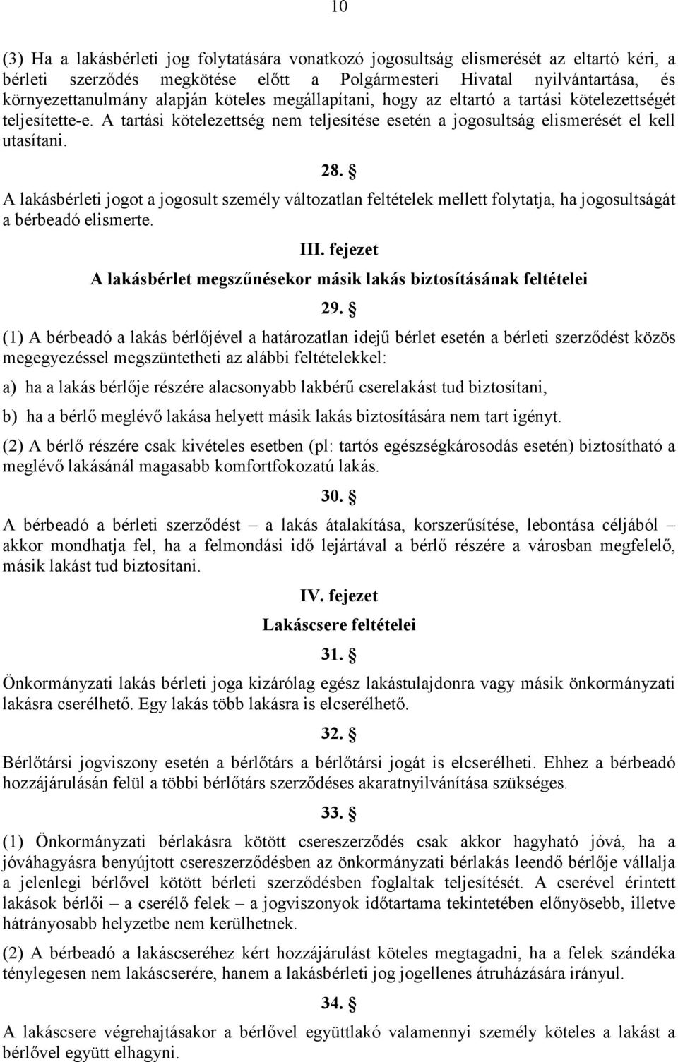 A lakásbérleti jogot a jogosult személy változatlan feltételek mellett folytatja, ha jogosultságát a bérbeadó elismerte. III.