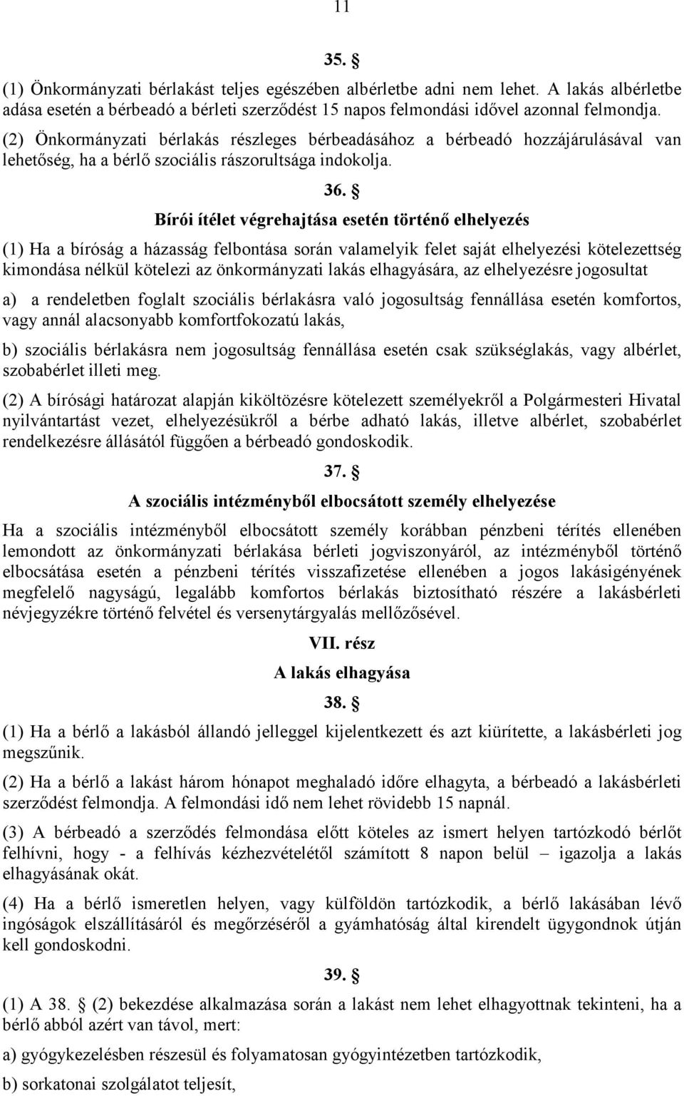 Bírói ítélet végrehajtása esetén történı elhelyezés (1) Ha a bíróság a házasság felbontása során valamelyik felet saját elhelyezési kötelezettség kimondása nélkül kötelezi az önkormányzati lakás