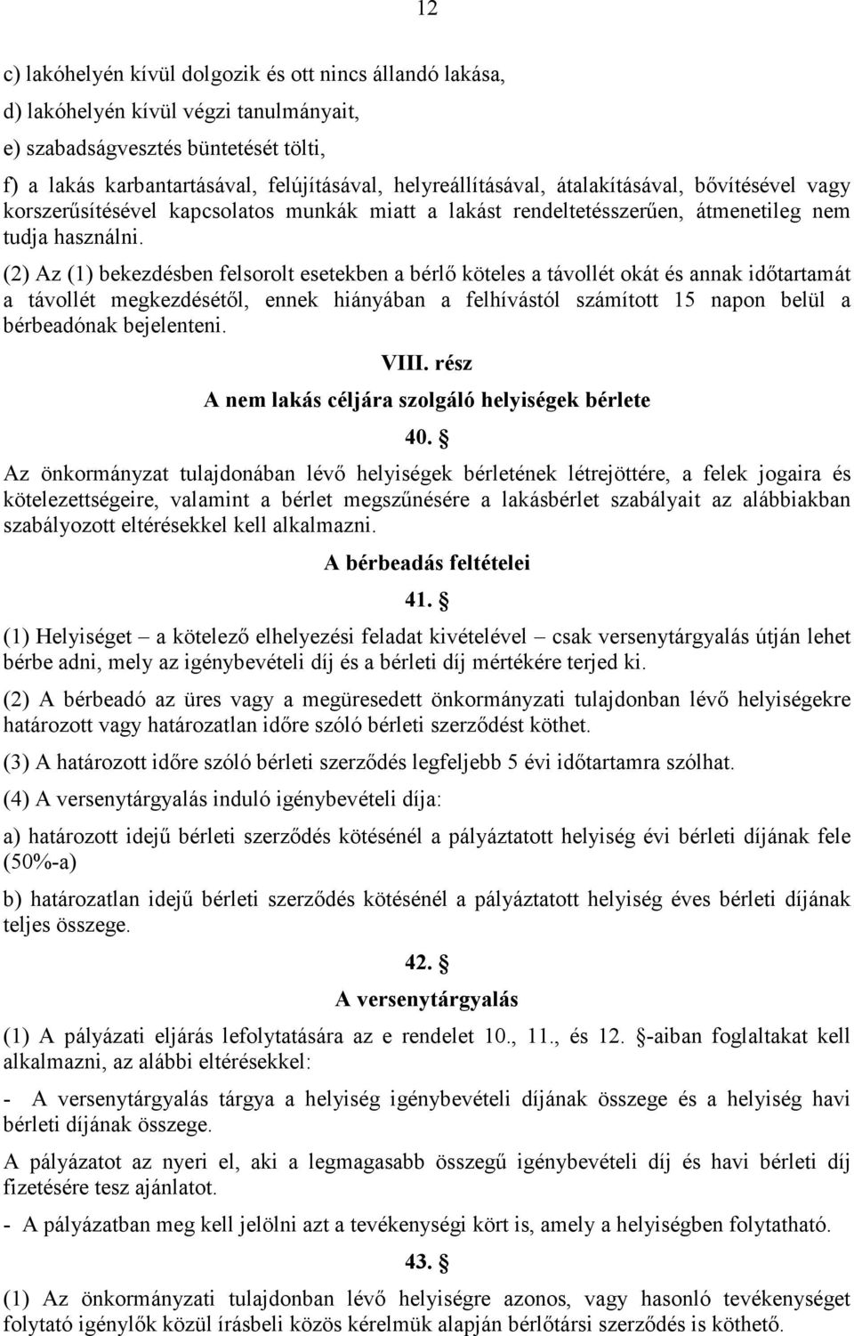 (2) Az (1) bekezdésben felsorolt esetekben a bérlı köteles a távollét okát és annak idıtartamát a távollét megkezdésétıl, ennek hiányában a felhívástól számított 15 napon belül a bérbeadónak