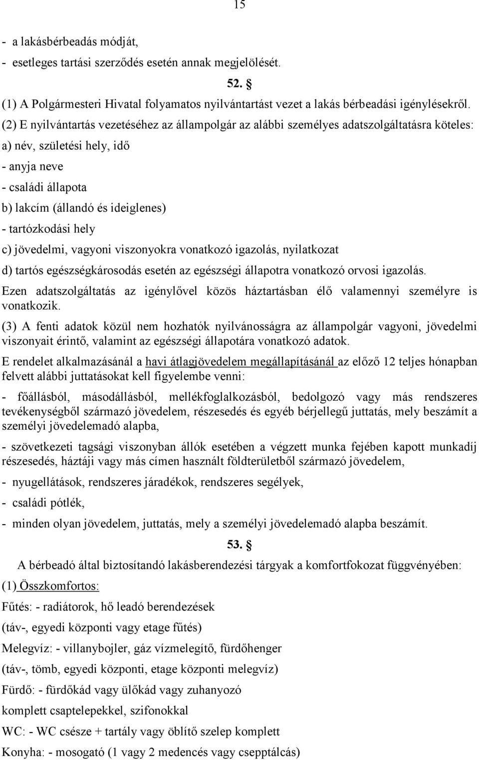 tartózkodási hely c) jövedelmi, vagyoni viszonyokra vonatkozó igazolás, nyilatkozat d) tartós egészségkárosodás esetén az egészségi állapotra vonatkozó orvosi igazolás.