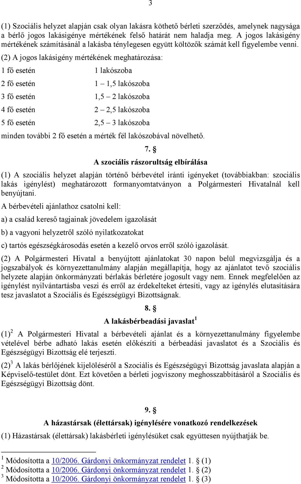 (2) A jogos lakásigény mértékének meghatározása: 1 fı esetén 1 lakószoba 2 fı esetén 1 1,5 lakószoba 3 fı esetén 1,5 2 lakószoba 4 fı esetén 2 2,5 lakószoba 5 fı esetén 2,5 3 lakószoba minden további