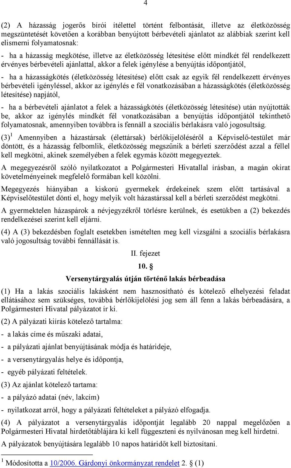 házasságkötés (életközösség létesítése) elıtt csak az egyik fél rendelkezett érvényes bérbevételi igényléssel, akkor az igénylés e fél vonatkozásában a házasságkötés (életközösség létesítése)