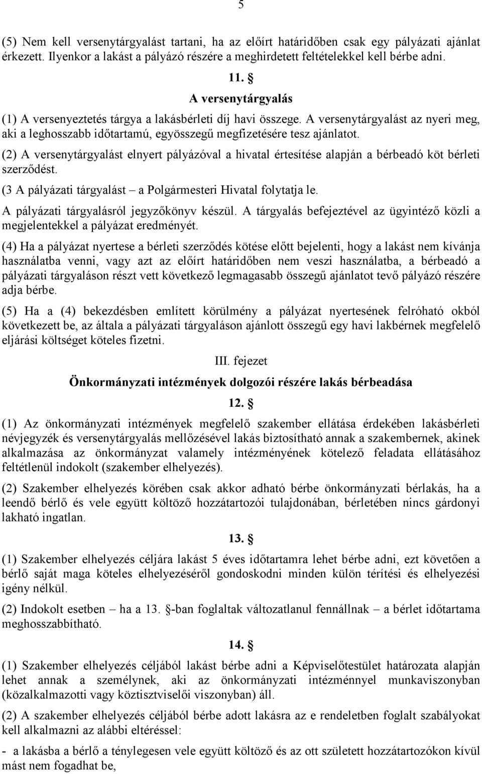 (2) A versenytárgyalást elnyert pályázóval a hivatal értesítése alapján a bérbeadó köt bérleti szerzıdést. (3 A pályázati tárgyalást a Polgármesteri Hivatal folytatja le.