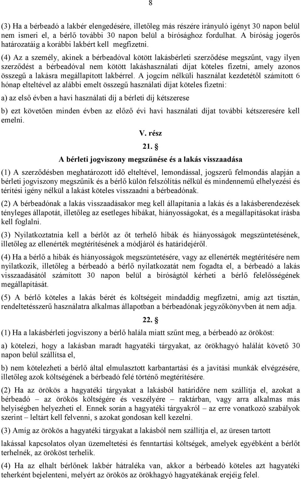 (4) Az a személy, akinek a bérbeadóval kötött lakásbérleti szerzıdése megszőnt, vagy ilyen szerzıdést a bérbeadóval nem kötött lakáshasználati díjat köteles fizetni, amely azonos összegő a lakásra