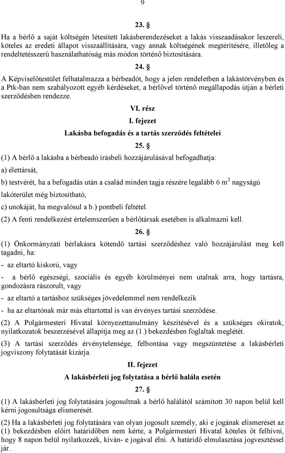 A Képviselıtestület felhatalmazza a bérbeadót, hogy a jelen rendeletben a lakástörvényben és a Ptk-ban nem szabályozott egyéb kérdéseket, a bérlıvel történı megállapodás útján a bérleti szerzıdésben