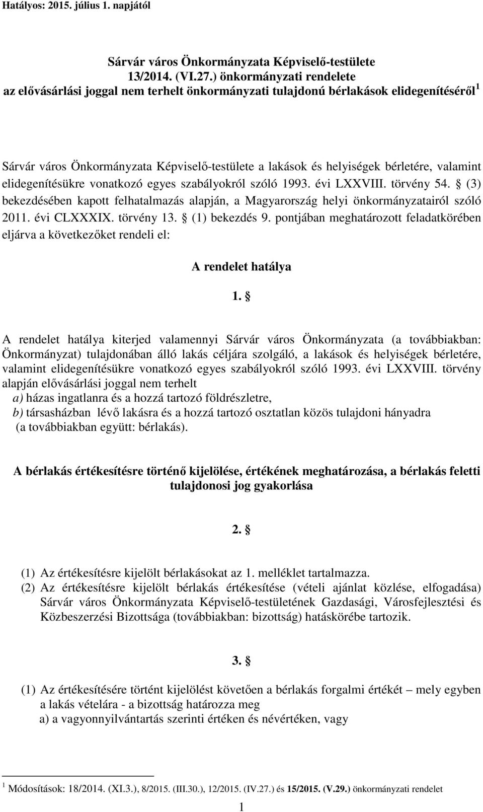 valamint elidegenítésükre vonatkozó egyes szabályokról szóló 1993. évi LXXVIII. törvény 54. (3) bekezdésében kapott felhatalmazás alapján, a Magyarország helyi önkormányzatairól szóló 2011.