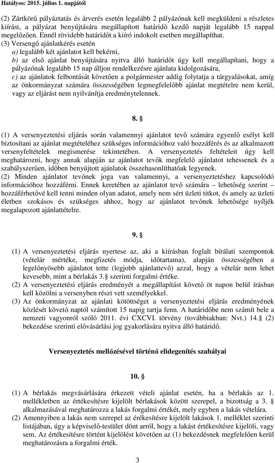 (3) Versengő ajánlatkérés esetén a) legalább két ajánlatot kell bekérni, b) az első ajánlat benyújtására nyitva álló határidőt úgy kell megállapítani, hogy a pályázónak legalább 15 nap álljon