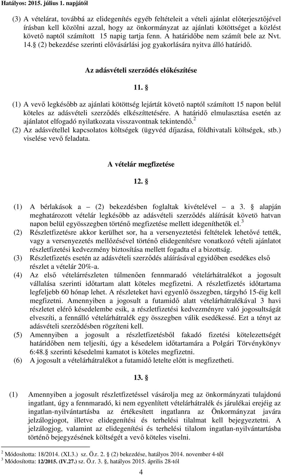 (1) A vevő legkésőbb az ajánlati kötöttség lejártát követő naptól számított 15 napon belül köteles az adásvételi szerződés elkészíttetésére.