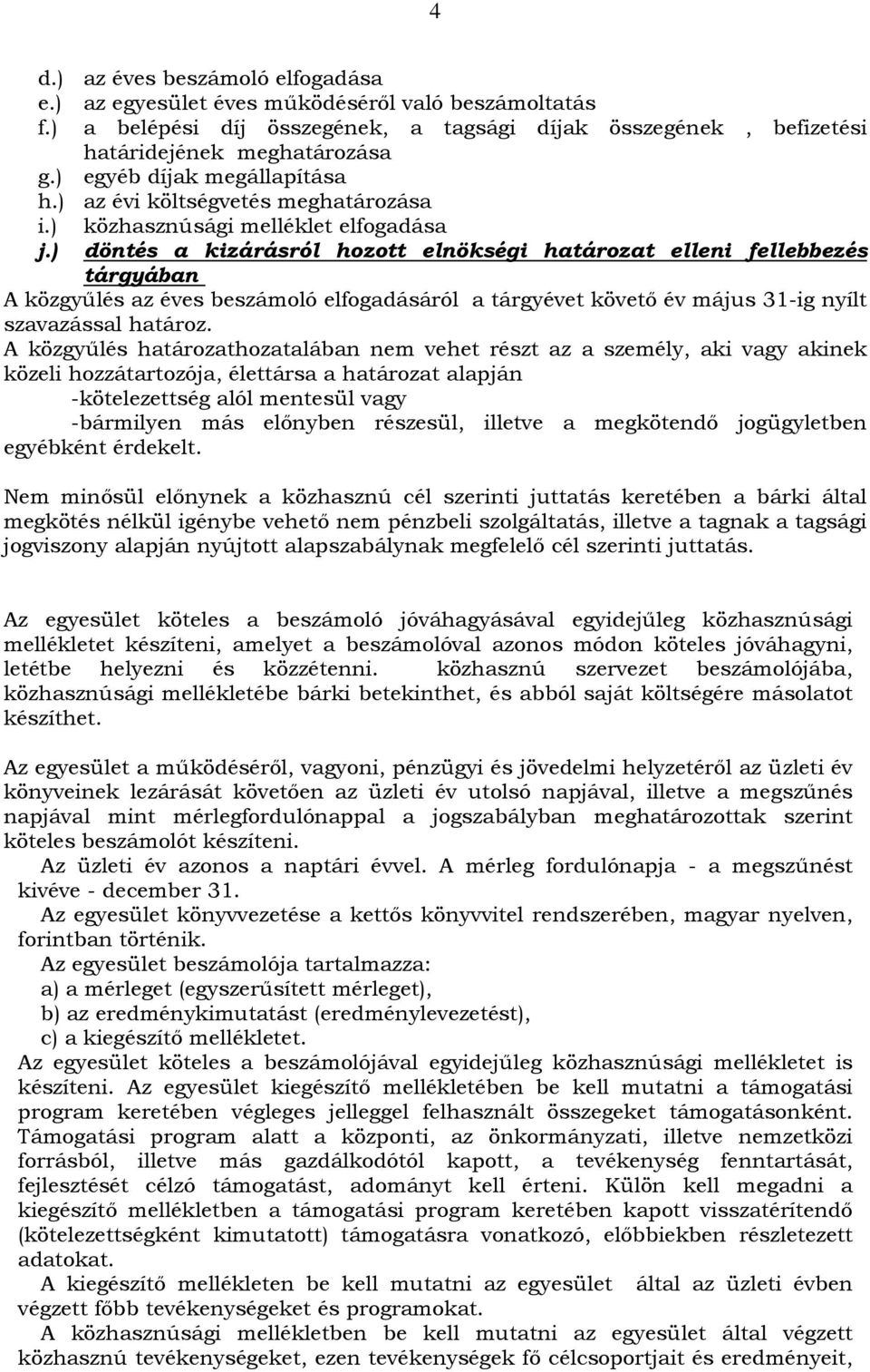 ) döntés a kizárásról hozott elnökségi határozat elleni fellebbezés tárgyában A közgyűlés az éves beszámoló elfogadásáról a tárgyévet követő év május 31-ig nyílt szavazással határoz.