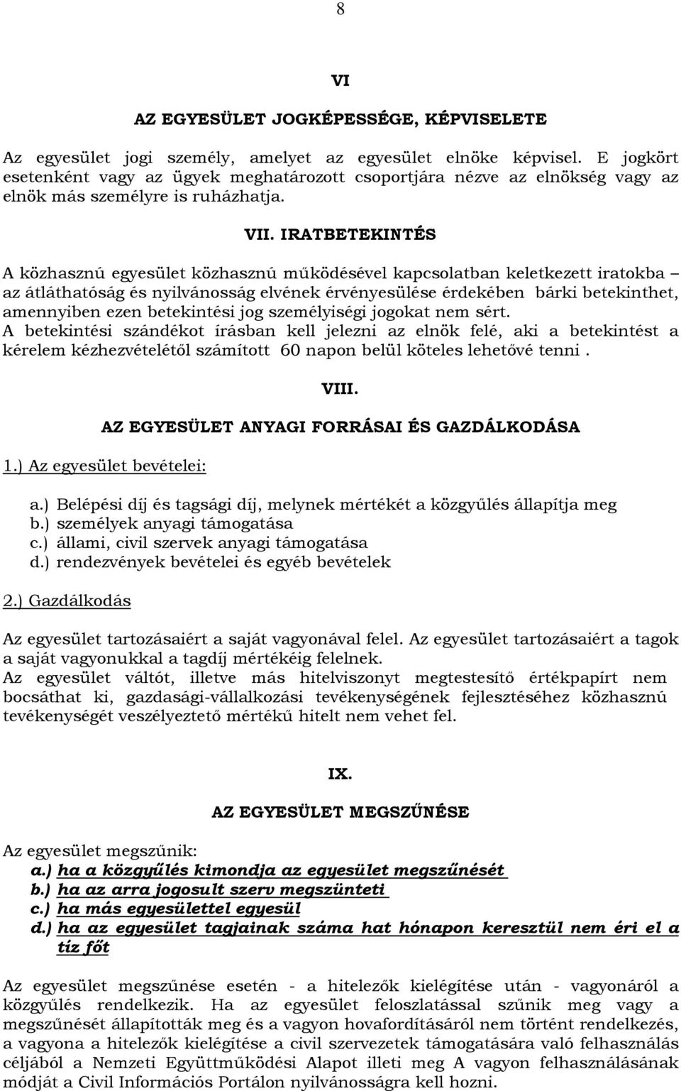 IRATBETEKINTÉS A közhasznú egyesület közhasznú működésével kapcsolatban keletkezett iratokba az átláthatóság és nyilvánosság elvének érvényesülése érdekében bárki betekinthet, amennyiben ezen