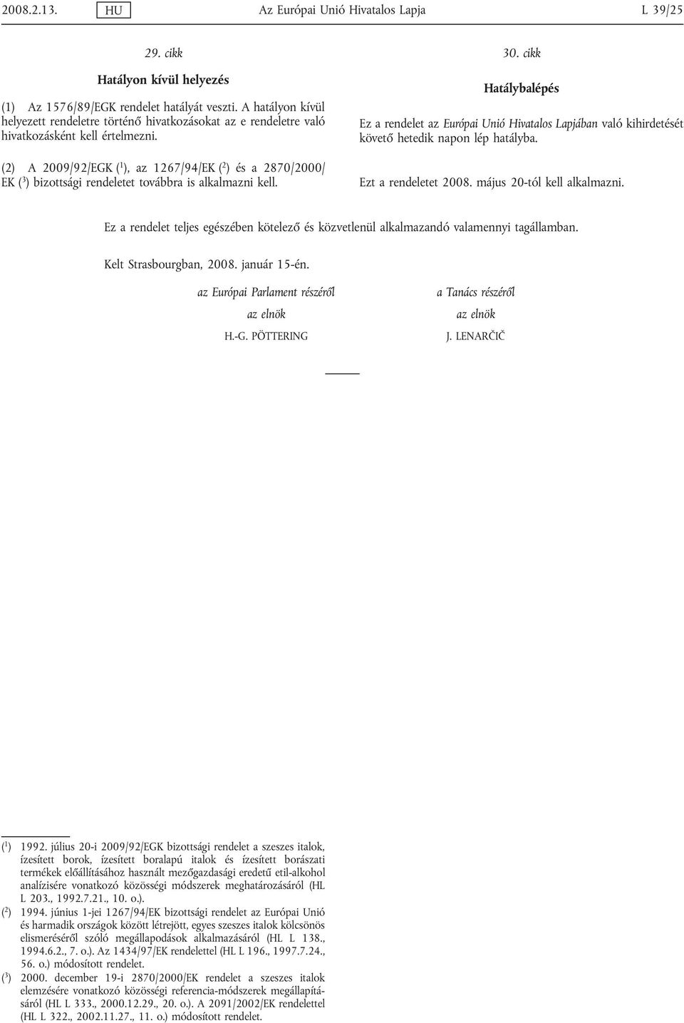 (2) A 2009/92/EGK ( 1 ), az 1267/94/EK ( 2 ) és a 2870/2000/ EK ( 3 ) bizottsági rendeletet továbbra is alkalmazni kell. 30.