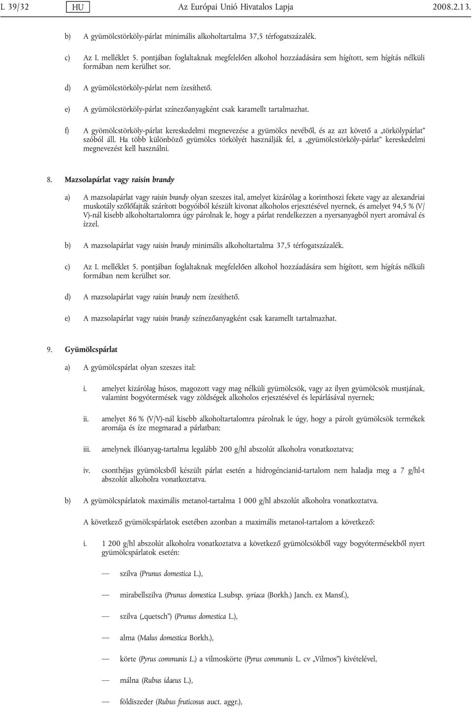 e) A gyümölcstörköly-párlat színezőanyagként csak karamellt tartalmazhat. f) A gyömölcstörköly-párlat kereskedelmi megnevezése a gyümölcs nevéből, és az azt követő a törkölypárlat szóból áll.