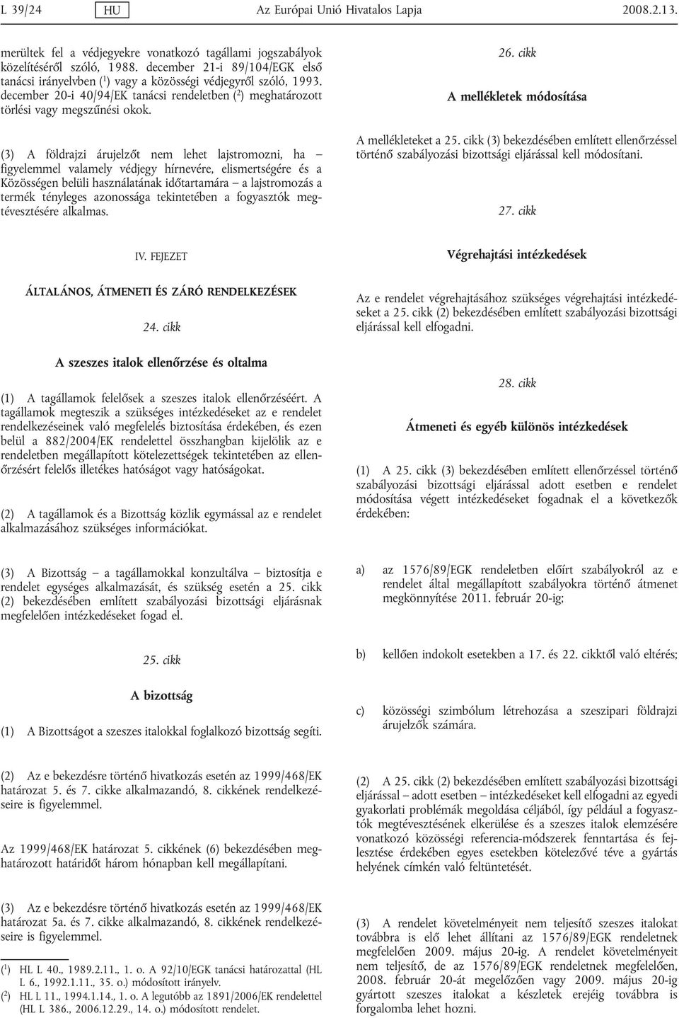 (3) A földrajzi árujelzőt nem lehet lajstromozni, ha figyelemmel valamely védjegy hírnevére, elismertségére és a Közösségen belüli használatának időtartamára a lajstromozás a termék tényleges