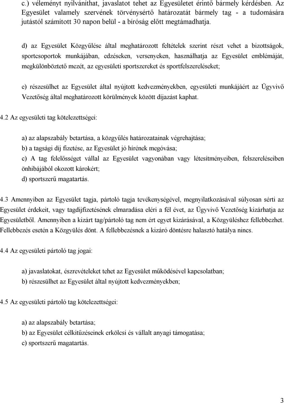 d) az Egyesület Közgyűlése által meghatározott feltételek szerint részt vehet a bizottságok, sportcsoportok munkájában, edzéseken, versenyeken, használhatja az Egyesület emblémáját, megkülönböztet ő