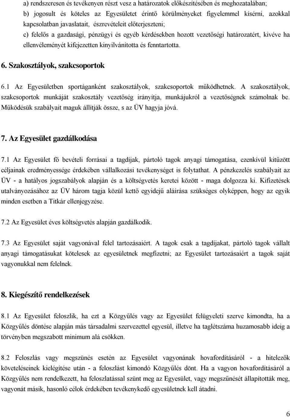 fenntartotta. 6. Szakosztályok, szakcsoportok 6.1 Az Egyesületben sportáganként szakosztályok, szakcsoportok működhetnek.