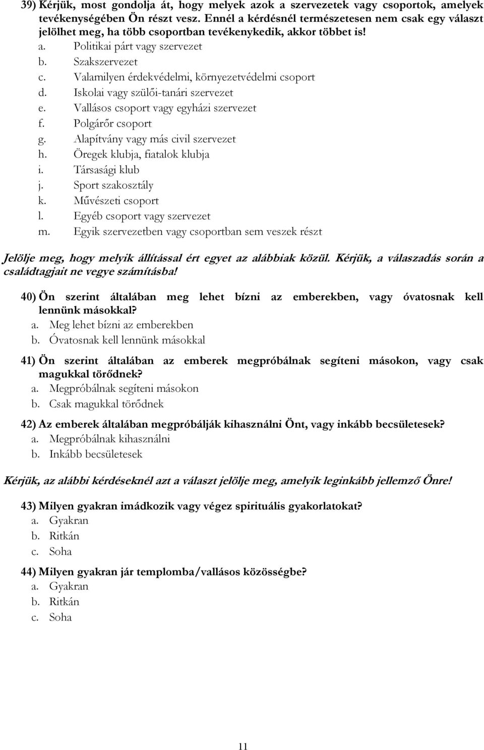 Valamilyen érdekvédelmi, környezetvédelmi csoport d. Iskolai vagy szülői-tanári szervezet e. Vallásos csoport vagy egyházi szervezet f. Polgárőr csoport g. Alapítvány vagy más civil szervezet h.