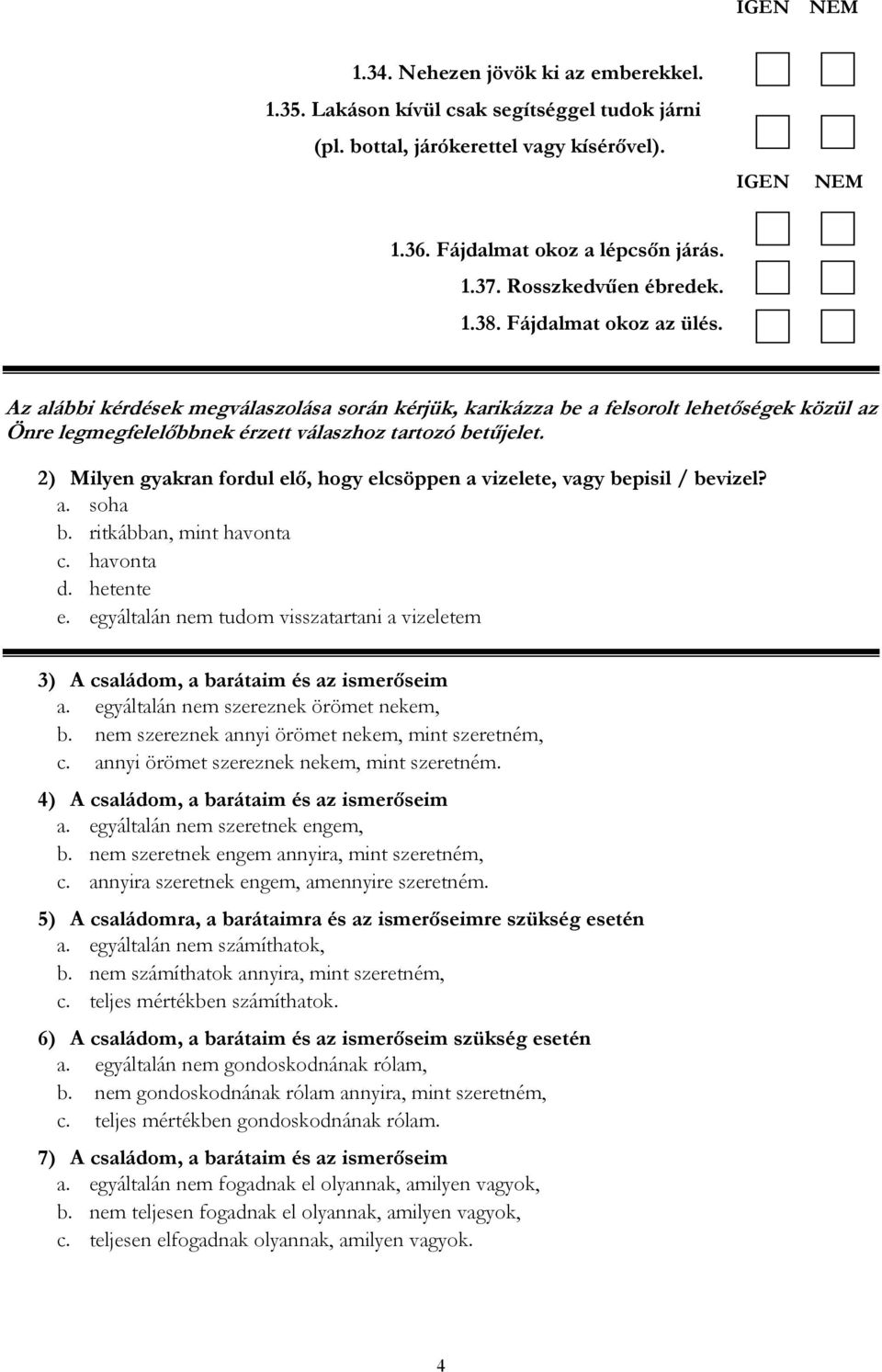 2) Milyen gyakran fordul elő, hogy elcsöppen a vizelete, vagy bepisil / bevizel? b. ritkábban, mint havonta c. havonta d. hetente e.