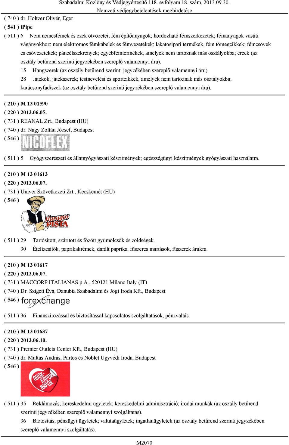 tömegcikkek; fémcsövek és csővezetékek; páncélszekrények; egyébfémtermékek, amelyek nem tartoznak más osztályokba; ércek (az osztály betűrend szerinti jegyzékében szereplő valamennyi áru).