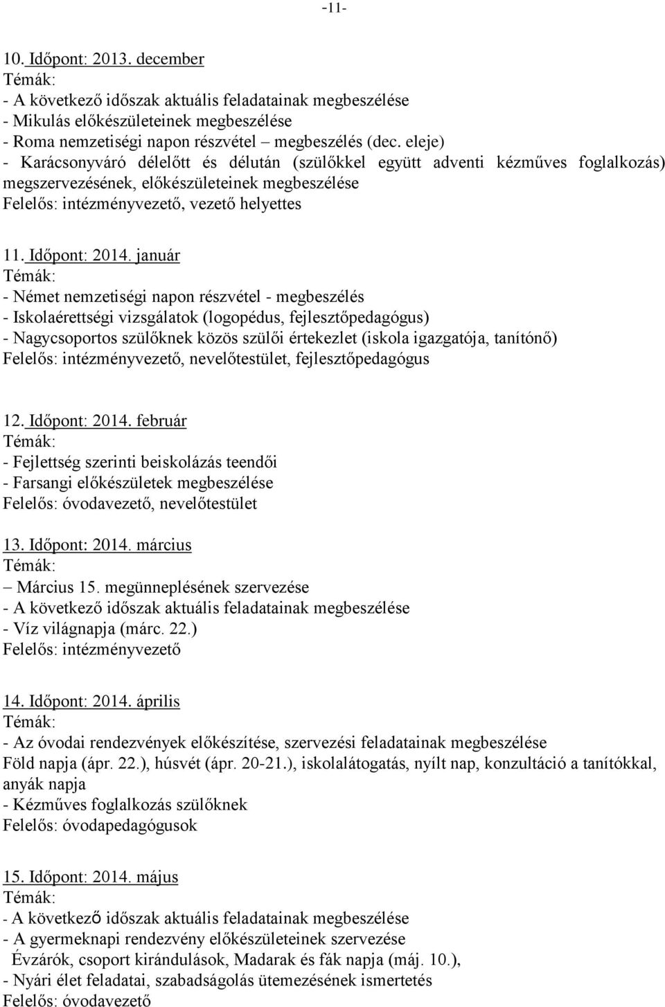 január - Német nemzetiségi napon részvétel - megbeszélés - Iskolaérettségi vizsgálatok (logopédus, fejlesztőpedagógus) - Nagycsoportos szülőknek közös szülői értekezlet (iskola igazgatója, tanítónő)