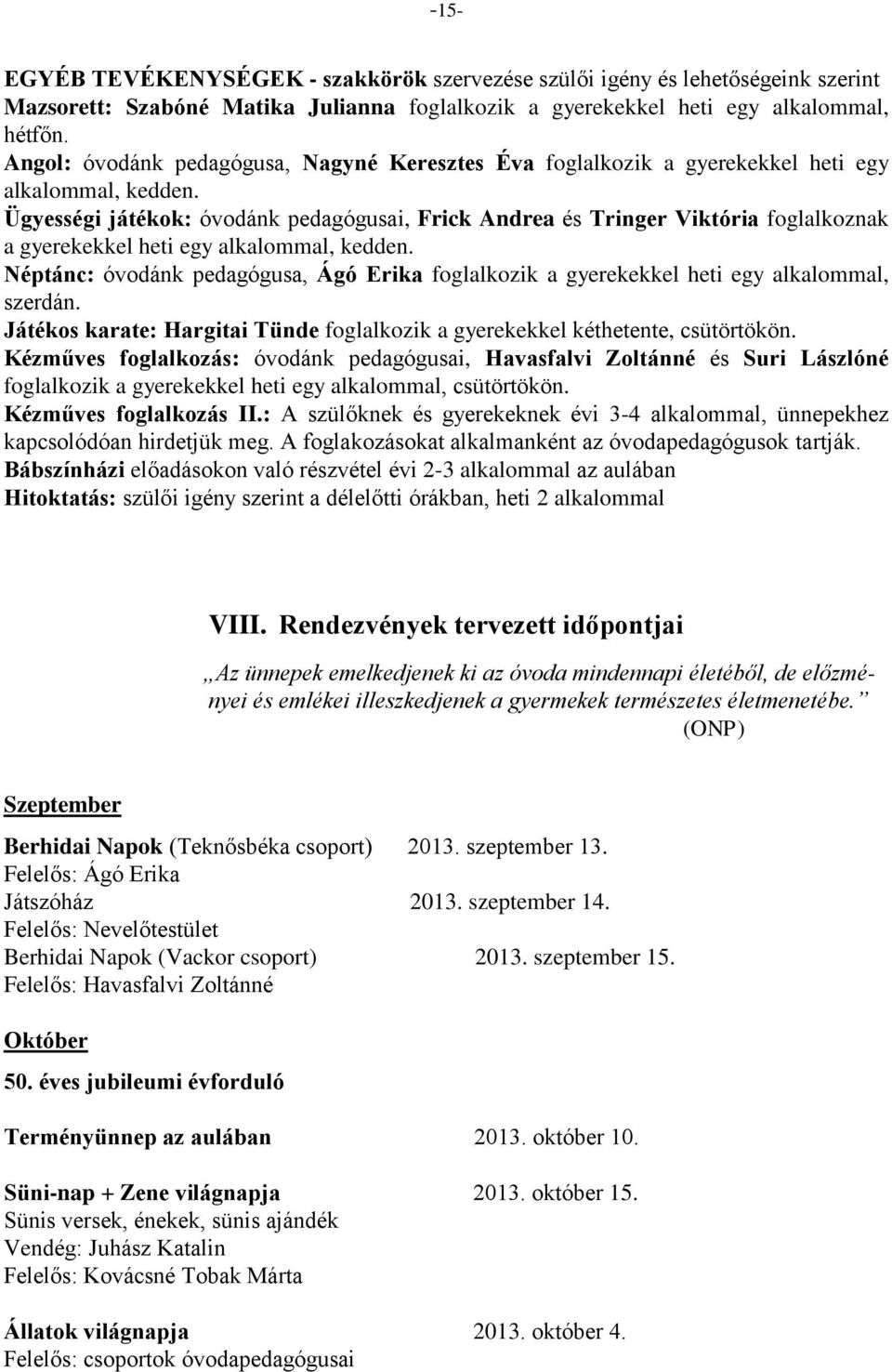 Ügyességi játékok: óvodánk pedagógusai, Frick Andrea és Tringer Viktória foglalkoznak a gyerekekkel heti egy alkalommal, kedden.
