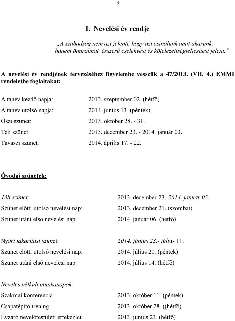 (péntek) Őszi szünet: 2013. október 28. - 31. Téli szünet: 2013. december 23. - 2014. január 03. Tavaszi szünet: 2014. április 17. - 22. Óvodai szünetek: Téli szünet: 2013. december 23.-2014.