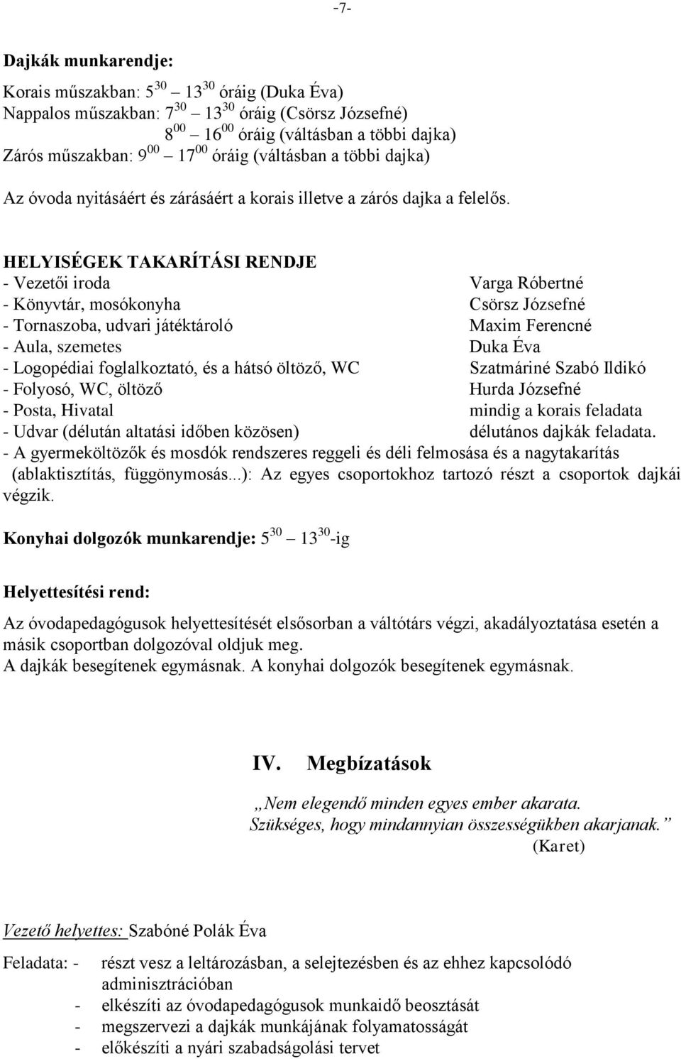 HELYISÉGEK TAKARÍTÁSI RENDJE - Vezetői iroda Varga Róbertné - Könyvtár, mosókonyha Csörsz Józsefné - Tornaszoba, udvari játéktároló Maxim Ferencné - Aula, szemetes Duka Éva - Logopédiai