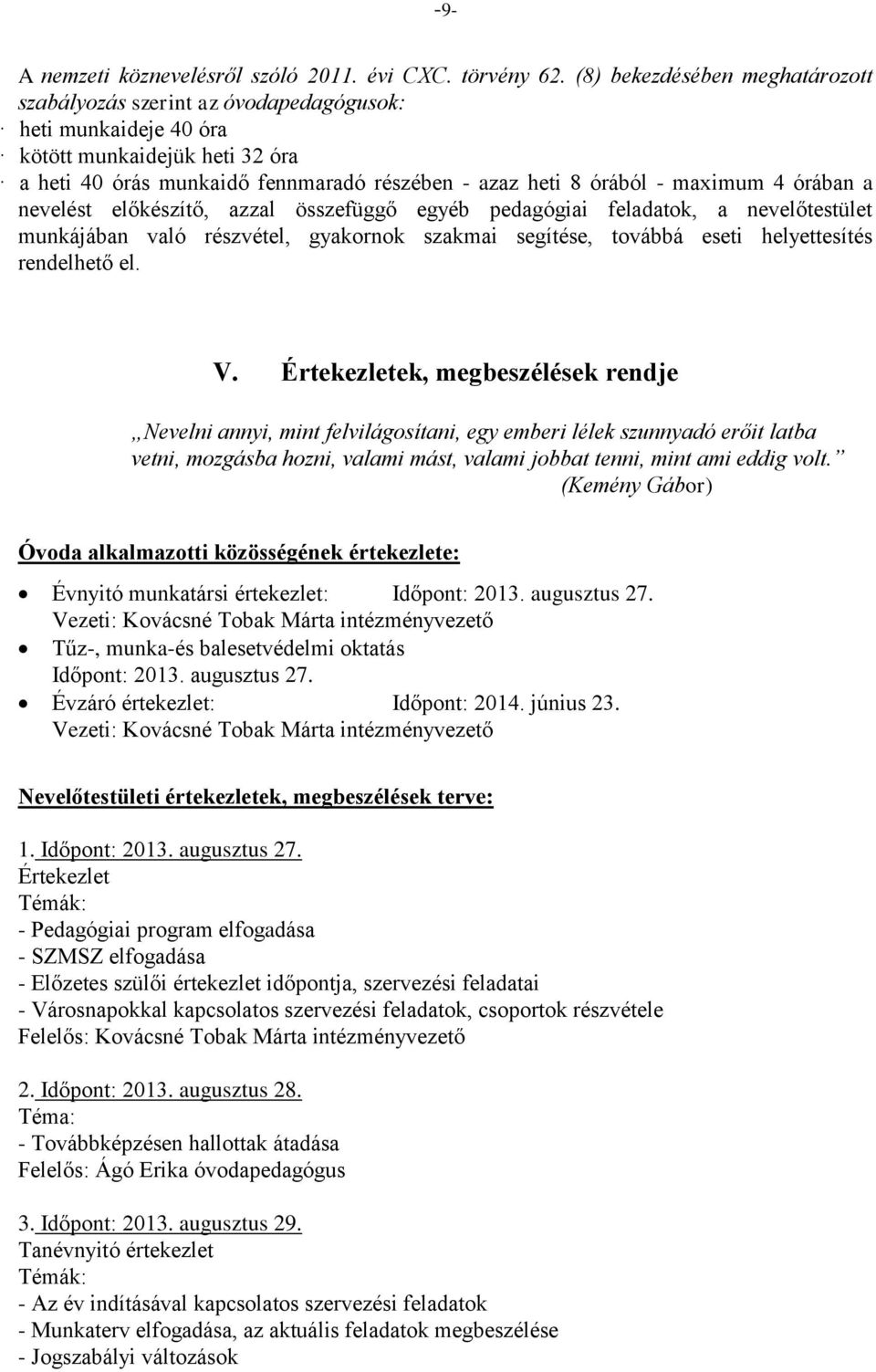 maximum 4 órában a nevelést előkészítő, azzal összefüggő egyéb pedagógiai feladatok, a nevelőtestület munkájában való részvétel, gyakornok szakmai segítése, továbbá eseti helyettesítés rendelhető el.