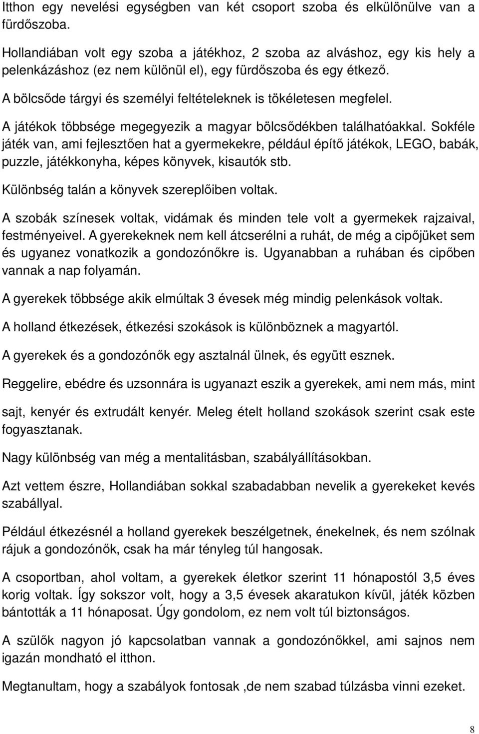 A bölcsıde tárgyi és személyi feltételeknek is tökéletesen megfelel. A játékok többsége megegyezik a magyar bölcsıdékben találhatóakkal.