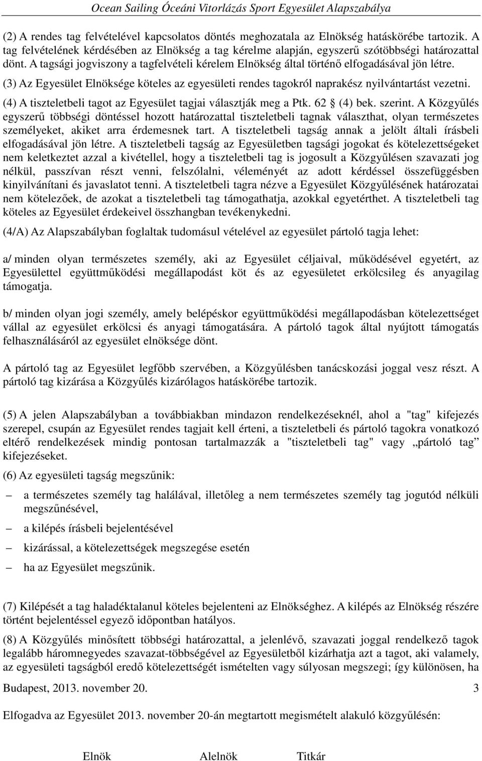 (4) A tiszteletbeli tagot az Egyesület tagjai választják meg a Ptk. 62 (4) bek. szerint.