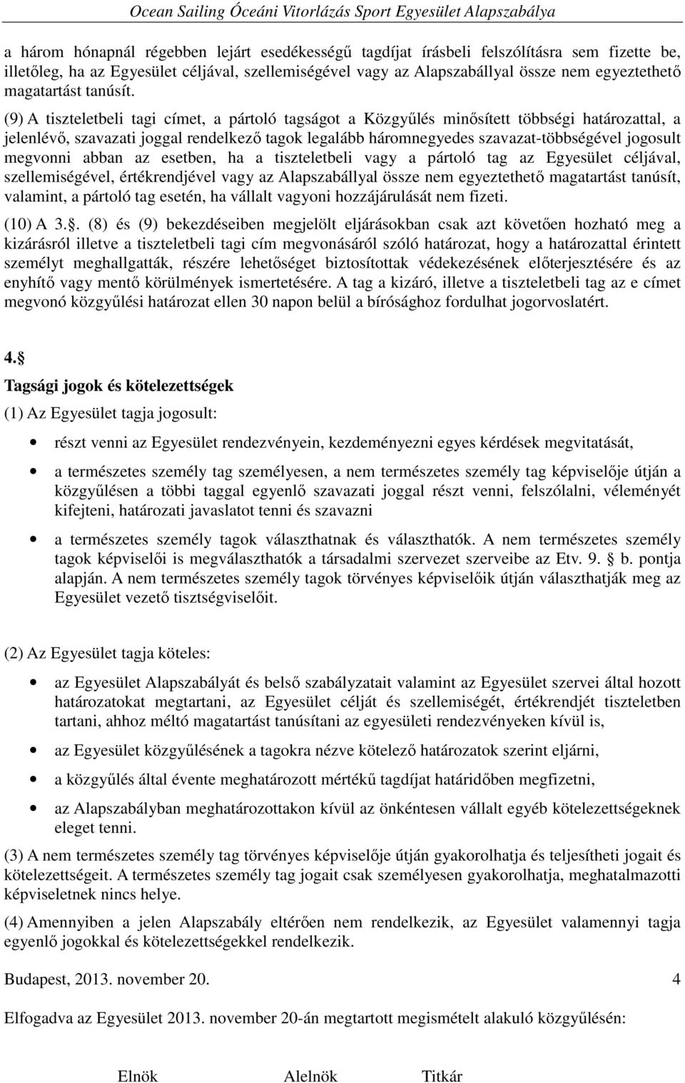 (9) A tiszteletbeli tagi címet, a pártoló tagságot a Közgyűlés minősített többségi határozattal, a jelenlévő, szavazati joggal rendelkező tagok legalább háromnegyedes szavazat-többségével jogosult