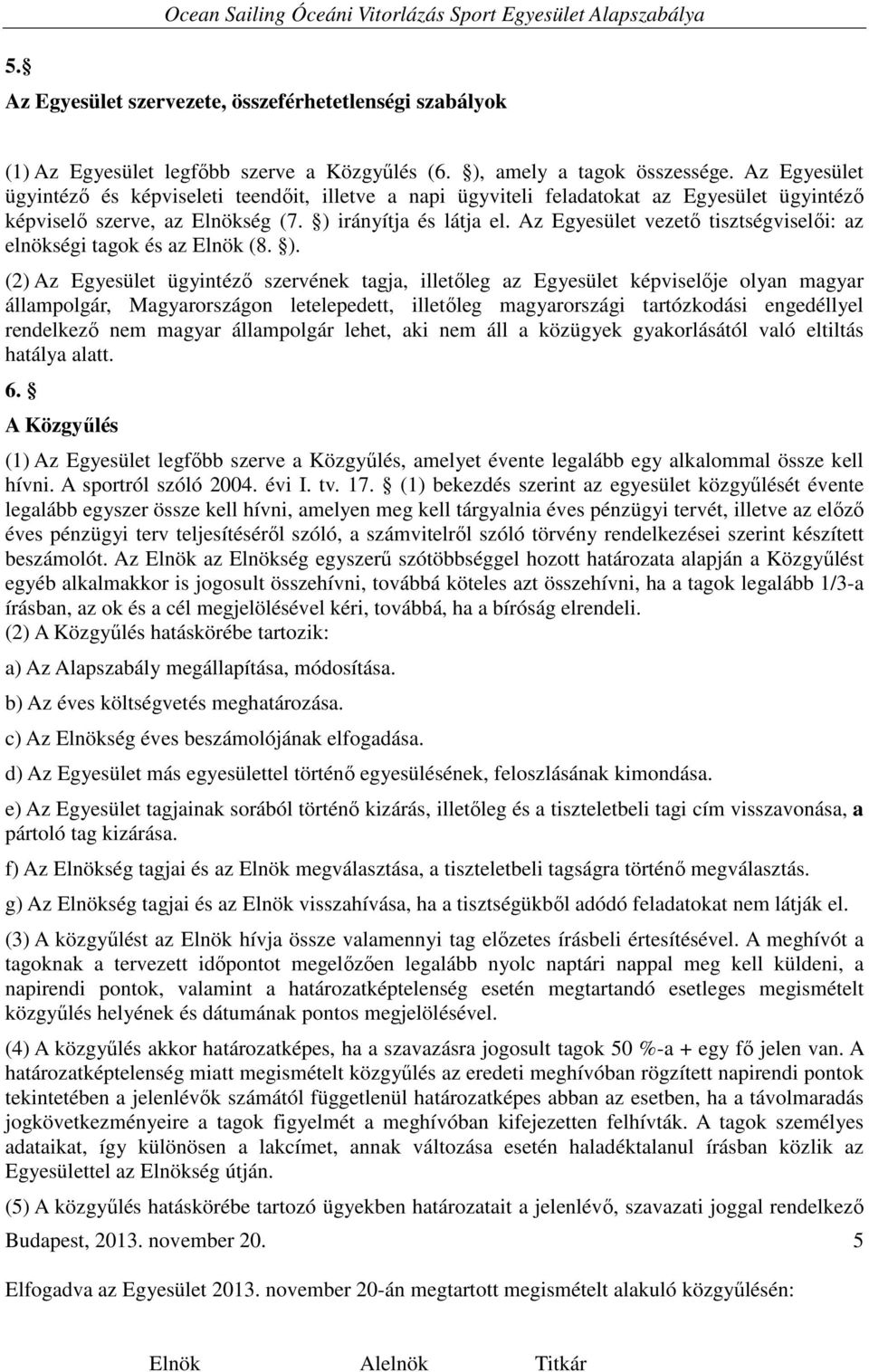 Az Egyesület vezető tisztségviselői: az elnökségi tagok és az Elnök (8. ).